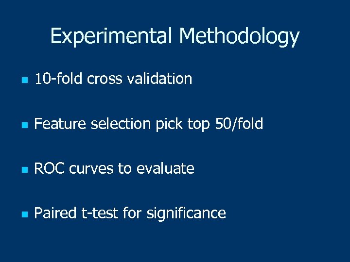 Experimental Methodology n 10 -fold cross validation n Feature selection pick top 50/fold n