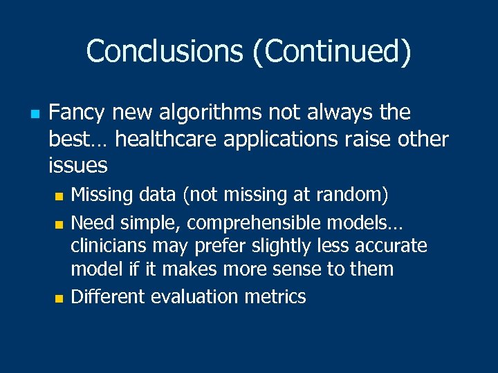 Conclusions (Continued) n Fancy new algorithms not always the best… healthcare applications raise other