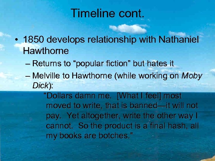 Timeline cont. • 1850 develops relationship with Nathaniel Hawthorne – Returns to “popular fiction”