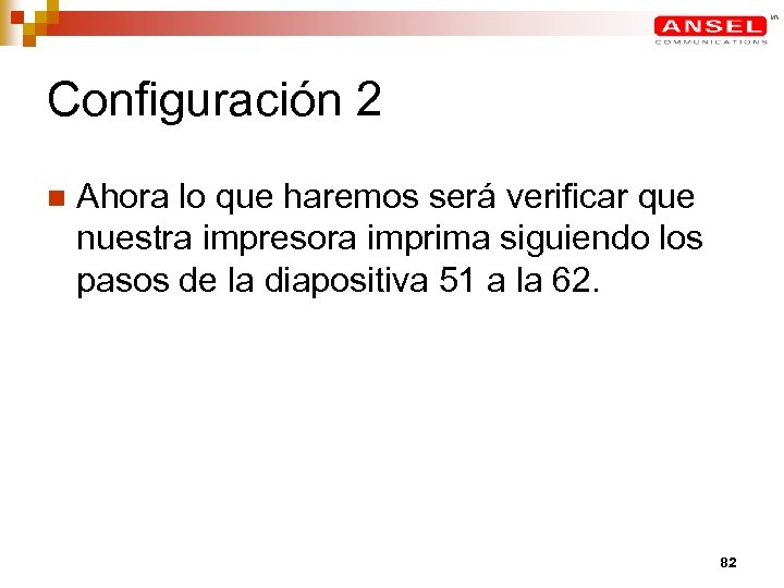 Configuración 2 n Ahora lo que haremos será verificar que nuestra impresora imprima siguiendo