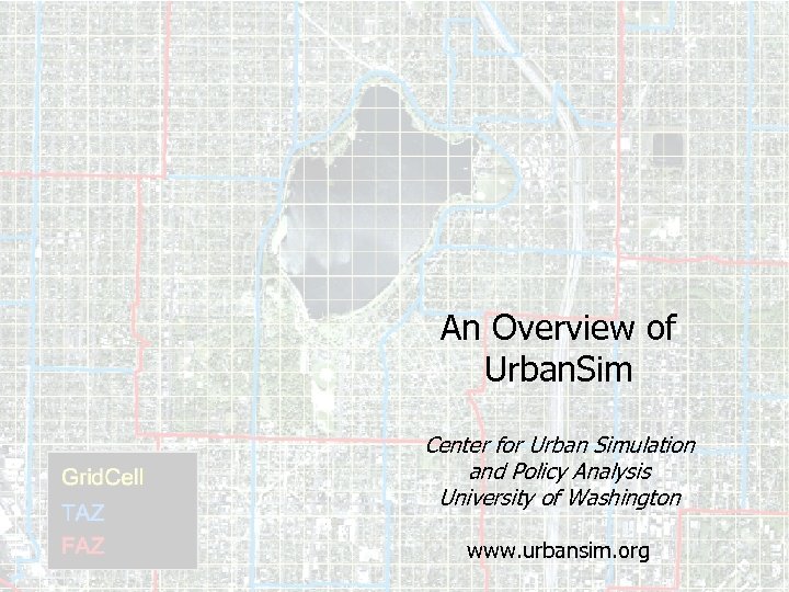 An Overview of Urban. Sim Center for Urban Simulation and Policy Analysis University of