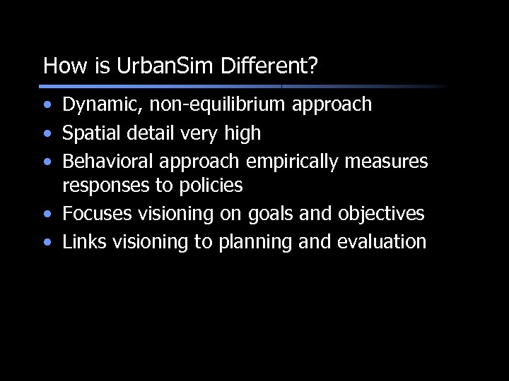 How is Urban. Sim Different? • Dynamic, non-equilibrium approach • Spatial detail very high