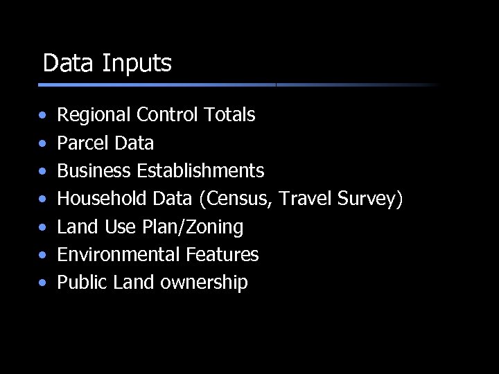 Data Inputs • • Regional Control Totals Parcel Data Business Establishments Household Data (Census,