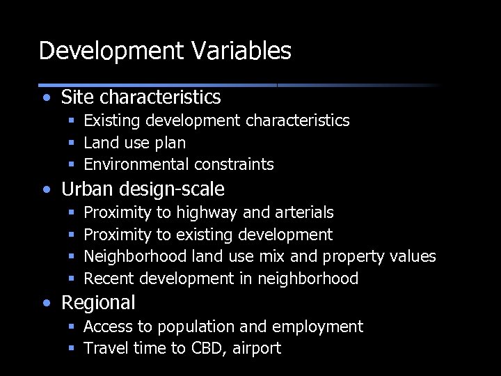 Development Variables • Site characteristics § Existing development characteristics § Land use plan §