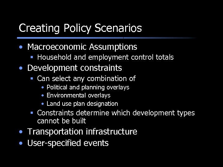 Creating Policy Scenarios • Macroeconomic Assumptions § Household and employment control totals • Development
