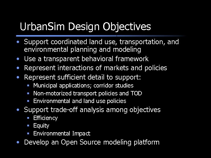 Urban. Sim Design Objectives • Support coordinated land use, transportation, and environmental planning and