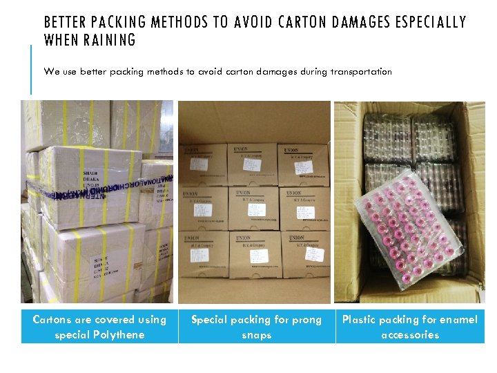 BETTER PACKING METHODS TO AVOID CARTON DAMAGES ESPECIALLY WHEN RAINING We use better packing