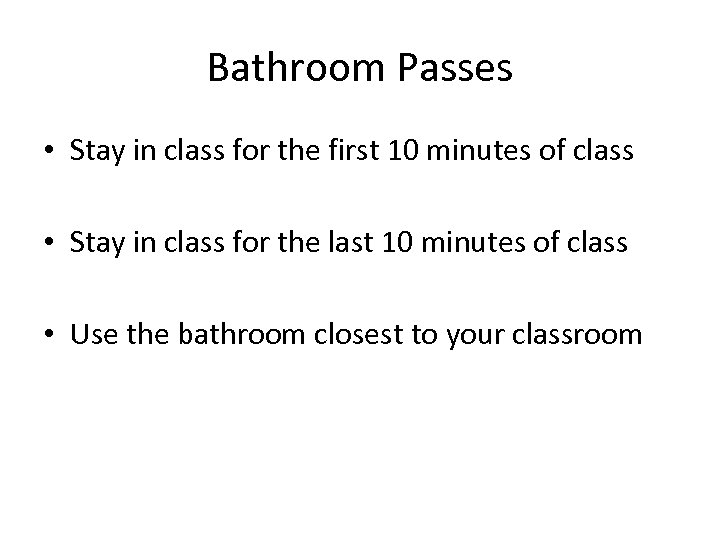Bathroom Passes • Stay in class for the first 10 minutes of class •