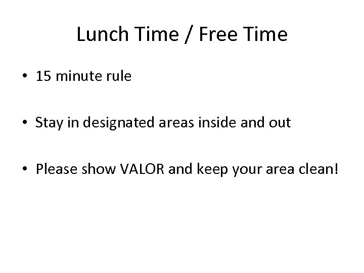 Lunch Time / Free Time • 15 minute rule • Stay in designated areas