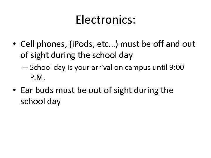 Electronics: • Cell phones, (i. Pods, etc…) must be off and out of sight