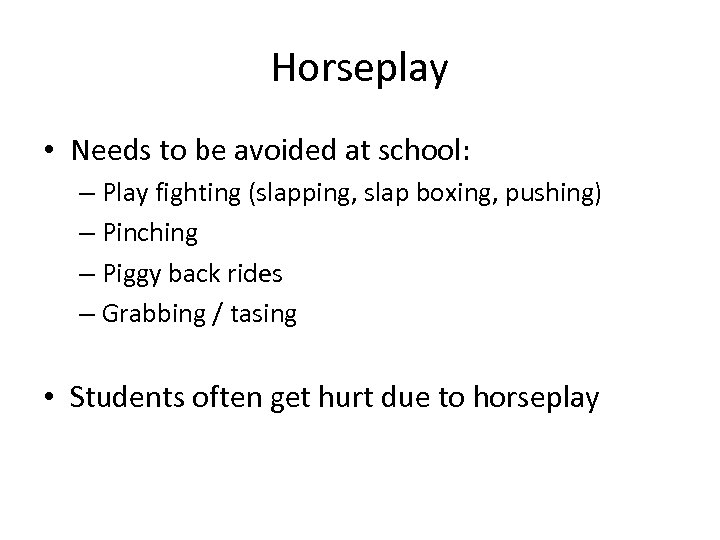 Horseplay • Needs to be avoided at school: – Play fighting (slapping, slap boxing,