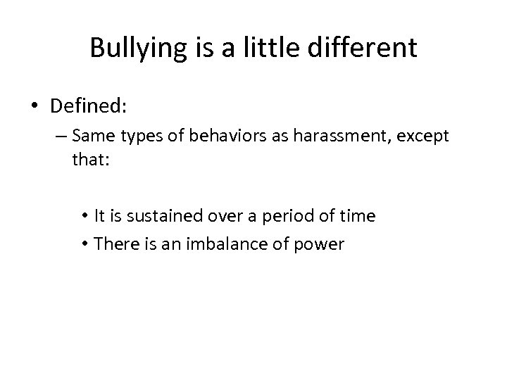 Bullying is a little different • Defined: – Same types of behaviors as harassment,