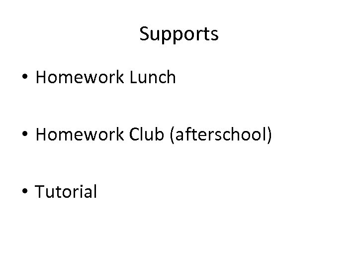 Supports • Homework Lunch • Homework Club (afterschool) • Tutorial 