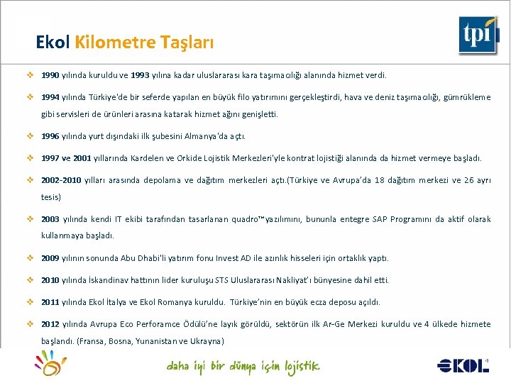 Ekol Kilometre Taşları v 1990 yılında kuruldu ve 1993 yılına kadar uluslararası kara taşımacılığı