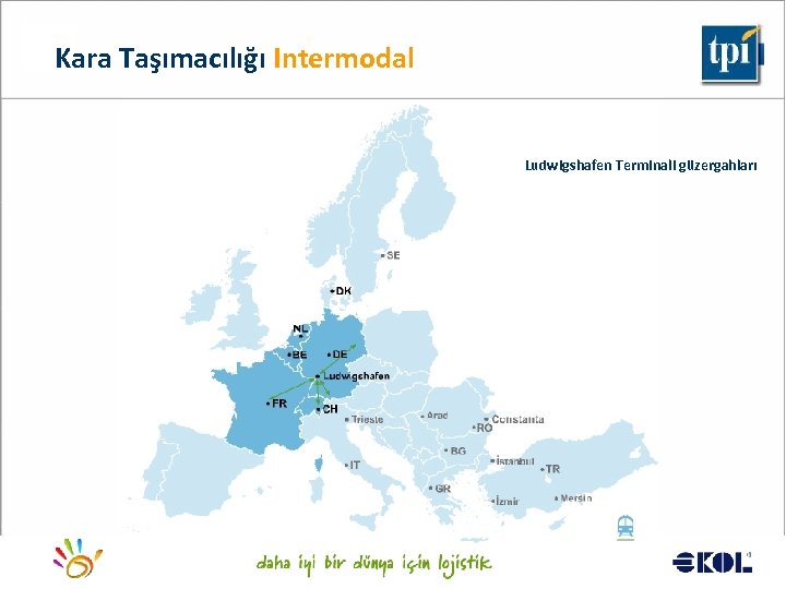 Kara Taşımacılığı Intermodal Ludwigshafen Terminali güzergahları Logistics for a better world. . . 