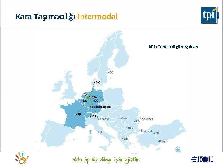 Kara Taşımacılığı Intermodal Köln Terminali güzergahları Logistics for a better world. . . 