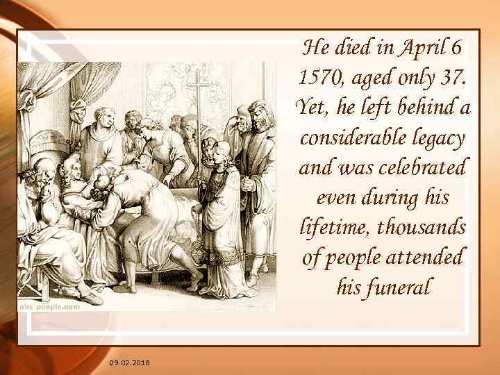 He died in April 6 1570, aged only 37. Yet, he left behind a