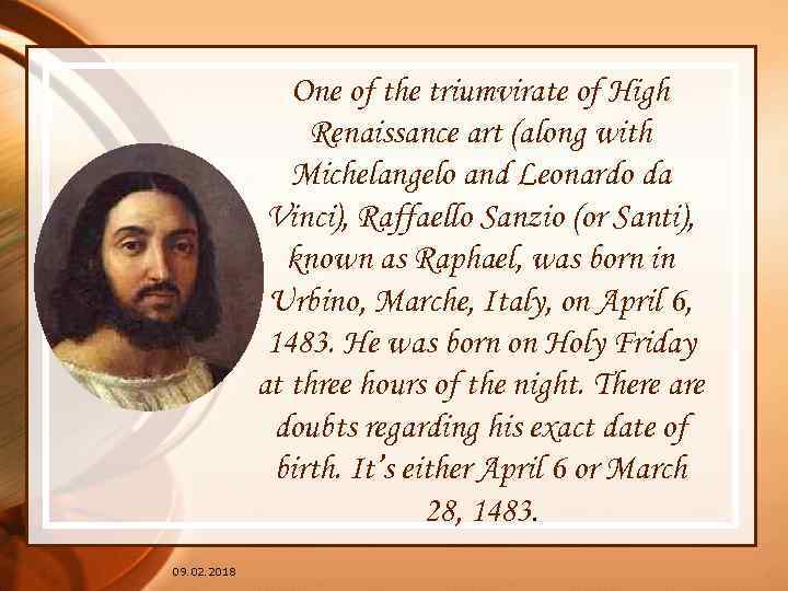 One of the triumvirate of High Renaissance art (along with Michelangelo and Leonardo da