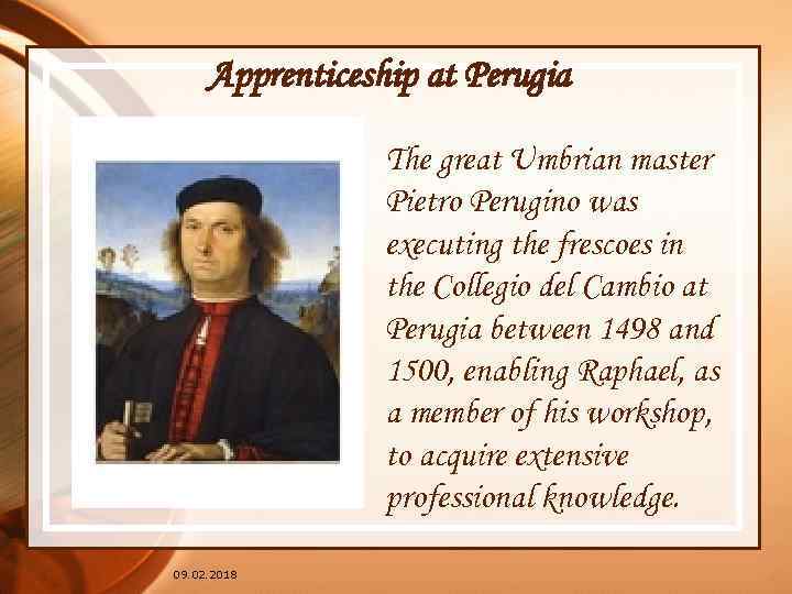 Apprenticeship at Perugia The great Umbrian master Pietro Perugino was executing the frescoes in