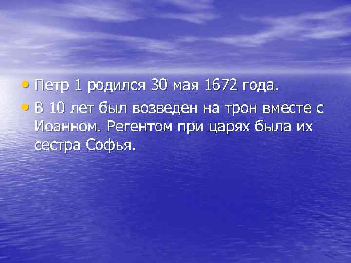 • Петр 1 родился 30 мая 1672 года. • В 10 лет был