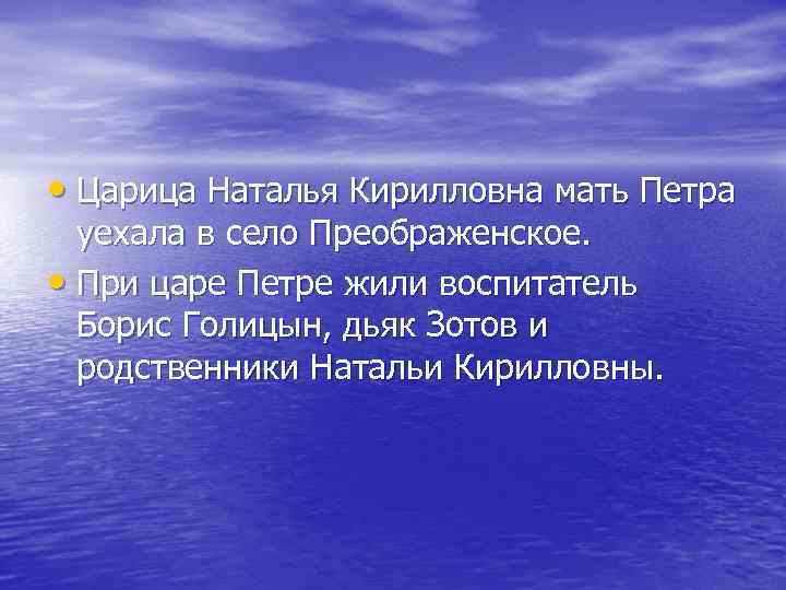  • Царица Наталья Кирилловна мать Петра уехала в село Преображенское. • При царе