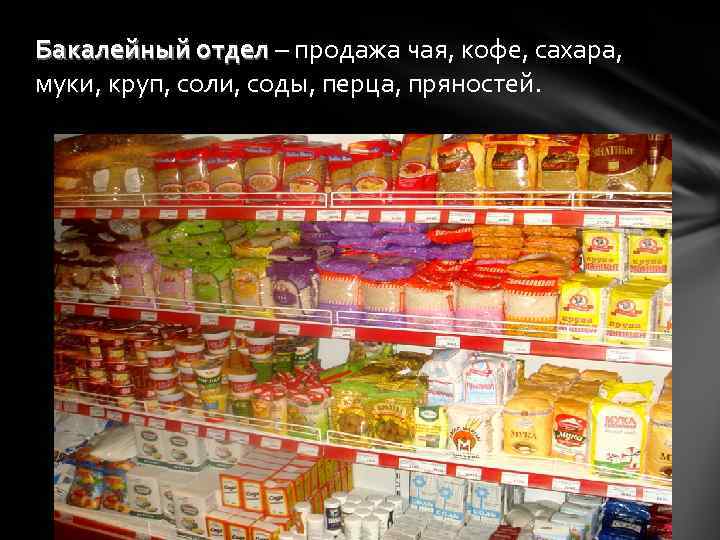 Бакалейный отдел – продажа чая, кофе, сахара, муки, круп, соли, соды, перца, пряностей. 