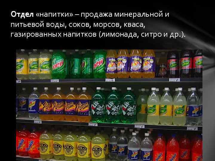 Отдел «напитки» – продажа минеральной и питьевой воды, соков, морсов, кваса, газированных напитков (лимонада,