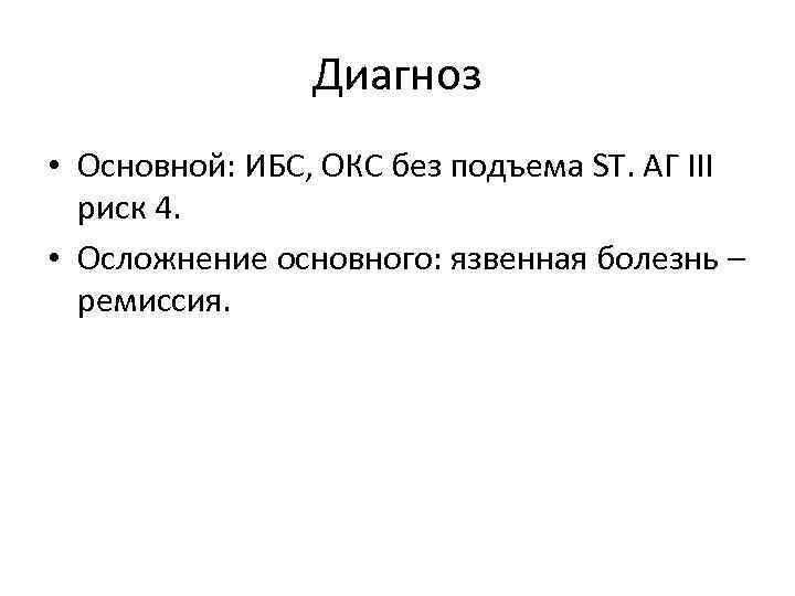 Диагноз • Основной: ИБС, ОКС без подъема ST. АГ III риск 4. • Осложнение