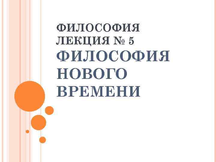 ФИЛОСОФИЯ ЛЕКЦИЯ № 5 ФИЛОСОФИЯ НОВОГО ВРЕМЕНИ 