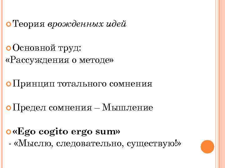  Теория врожденных идей Основной труд: «Рассуждения о методе» Принцип Предел «Ego тотального сомнения