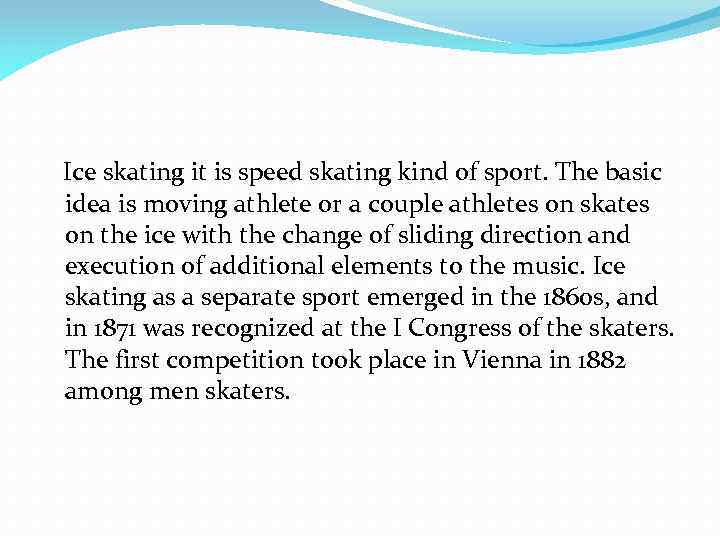 Ice skating it is speed skating kind of sport. The basic idea is moving