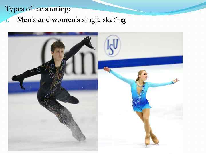 Types of ice skating: 1. Men's and women's single skating 