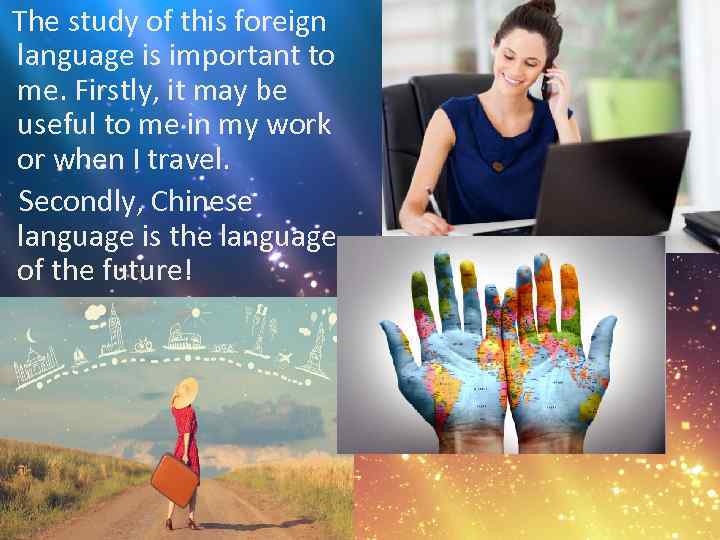 The study of this foreign language is important to me. Firstly, it may be