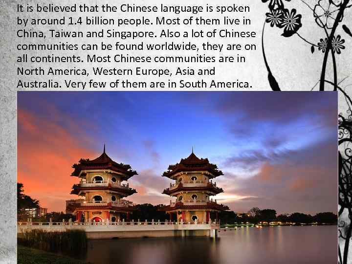 It is believed that the Chinese language is spoken by around 1. 4 billion