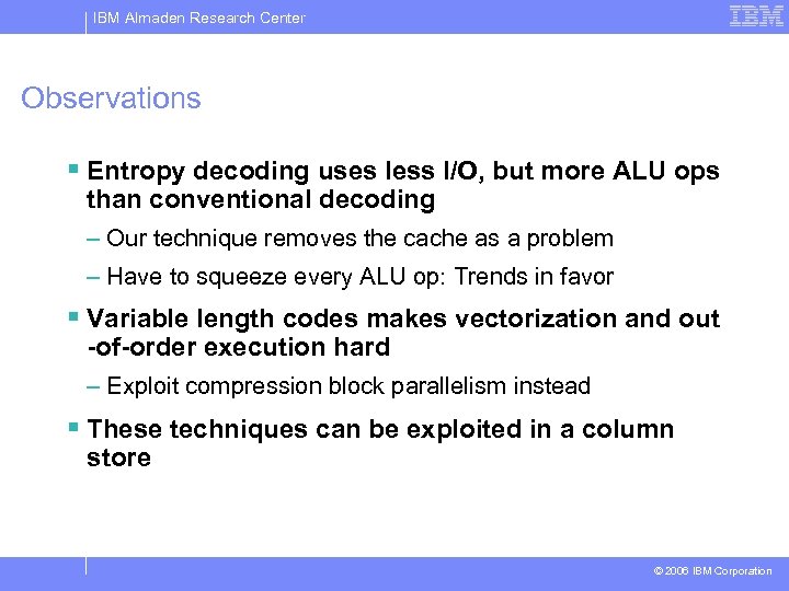 IBM Almaden Research Center Observations § Entropy decoding uses less I/O, but more ALU