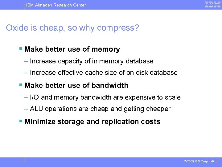 IBM Almaden Research Center Oxide is cheap, so why compress? § Make better use