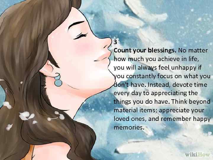 3 Count your blessings. No matter how much you achieve in life, you will