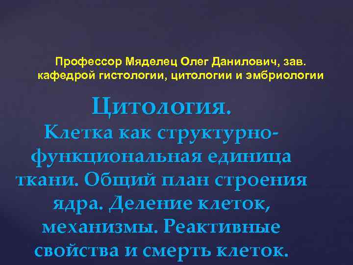 Профессор Мяделец Олег Данилович, зав. кафедрой гистологии, цитологии и эмбриологии Цитология. Клетка как структурнофункциональная