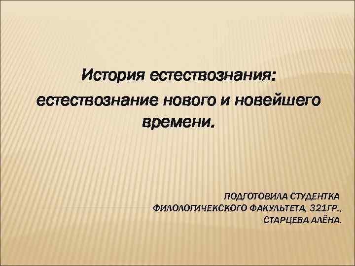 История естествознания: естествознание нового и новейшего времени. ПОДГОТОВИЛА СТУДЕНТКА ФИЛОЛОГИЧЕКСКОГО ФАКУЛЬТЕТА, 321 ГР. ,