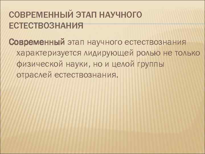 СОВРЕМЕННЫЙ ЭТАП НАУЧНОГО ЕСТЕСТВОЗНАНИЯ Современный этап научного естествознания характеризуется лидирующей ролью не только физической