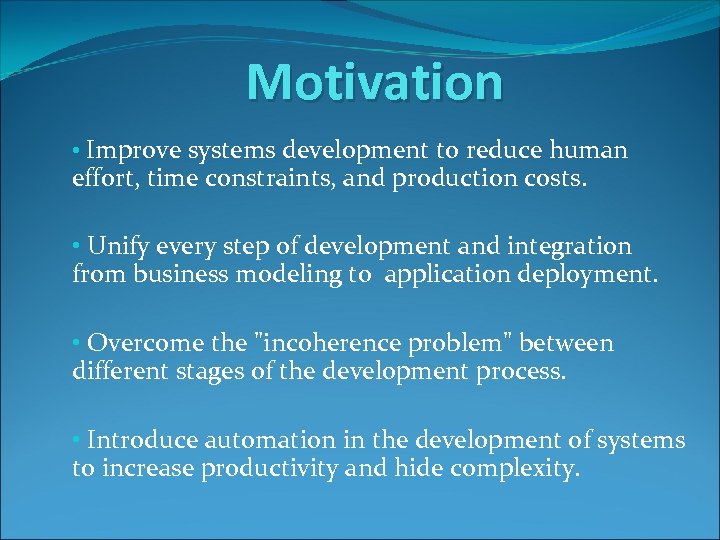 Motivation • Improve systems development to reduce human effort, time constraints, and production costs.