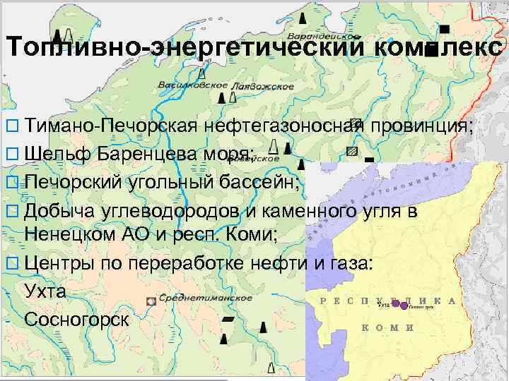 Топливно-энергетический комплекс o Тимано-Печорская нефтегазоносная провинция; o Шельф Баренцева моря; o Печорский угольный бассейн;