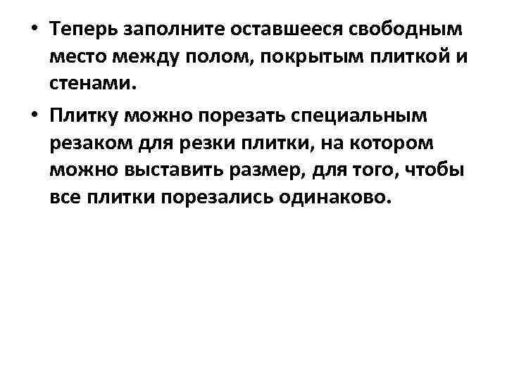  • Теперь заполните оставшееся свободным место между полом, покрытым плиткой и стенами. •