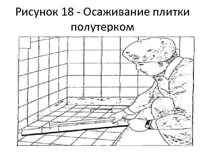 Рисунок 18 - Осаживание плитки полутерком 