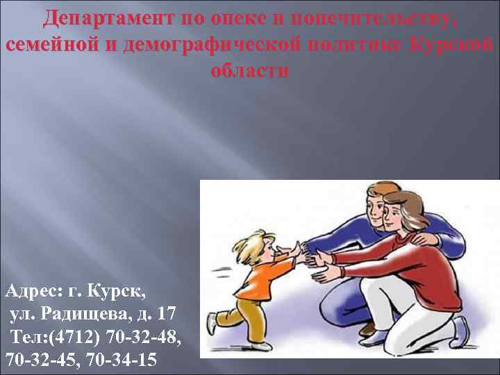 Департамент по опеке и попечительству, семейной и демографической политике Курской области Адрес: г. Курск,