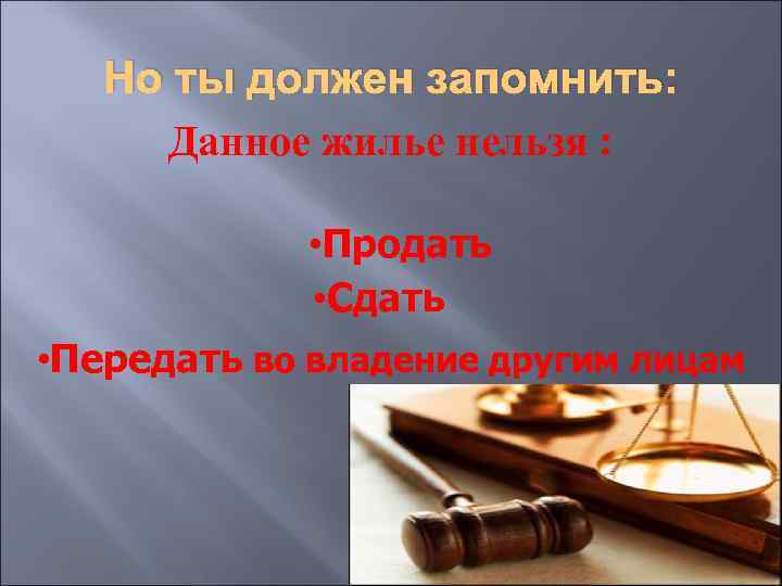 Но ты должен запомнить: Данное жилье нельзя : • Продать • Сдать • Передать