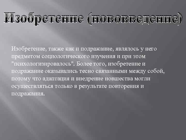 Изобретение (нововведение) Изобретение, также как и подражание, являлось у него предметом социологического изучения и