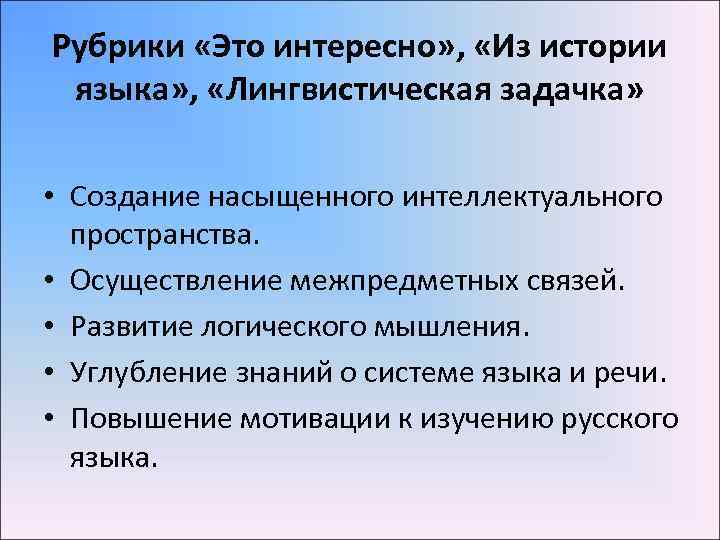 Рубрики «Это интересно» , «Из истории языка» , «Лингвистическая задачка» • Создание насыщенного интеллектуального