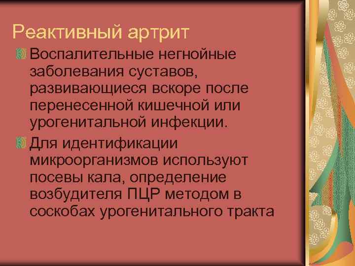 Реактивный артрит Воспалительные негнойные заболевания суставов, развивающиеся вскоре после перенесенной кишечной или урогенитальной инфекции.
