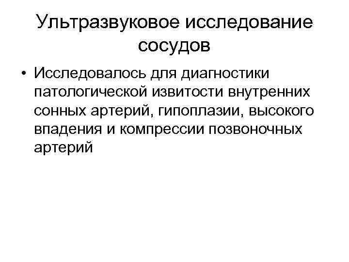 Ультразвуковое исследование сосудов • Исследовалось для диагностики патологической извитости внутренних сонных артерий, гипоплазии, высокого